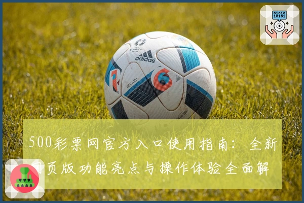 500彩票网官方入口使用指南：全新网页版功能亮点与操作体验全面解析