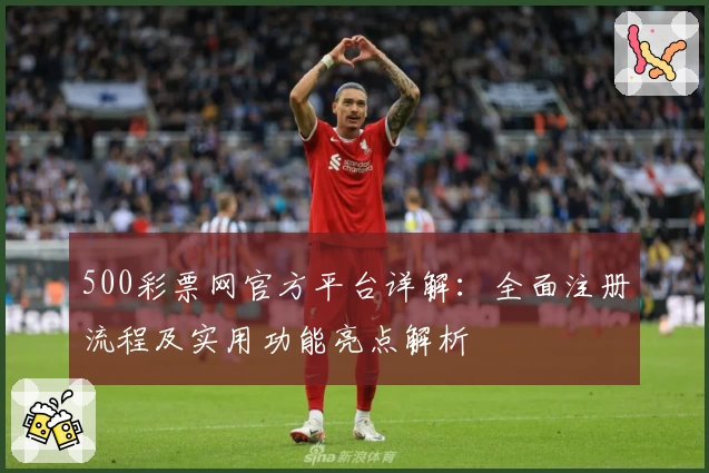 500彩票网官方平台详解：全面注册流程及实用功能亮点解析