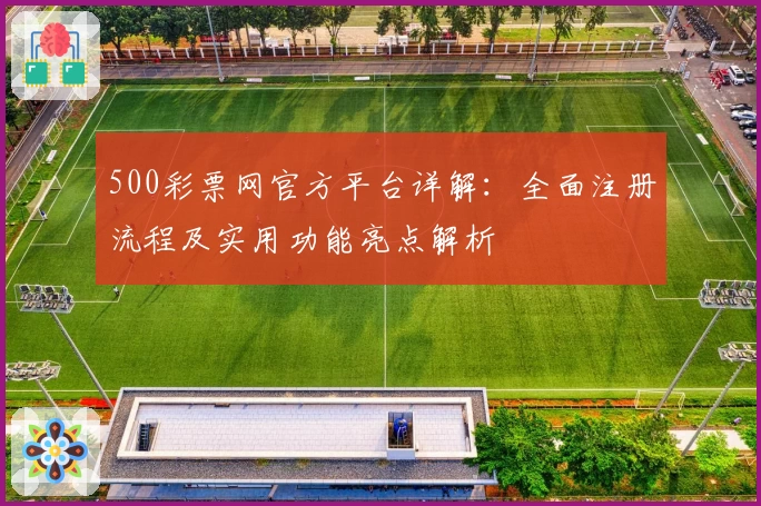 500彩票网官方平台详解：全面注册流程及实用功能亮点解析