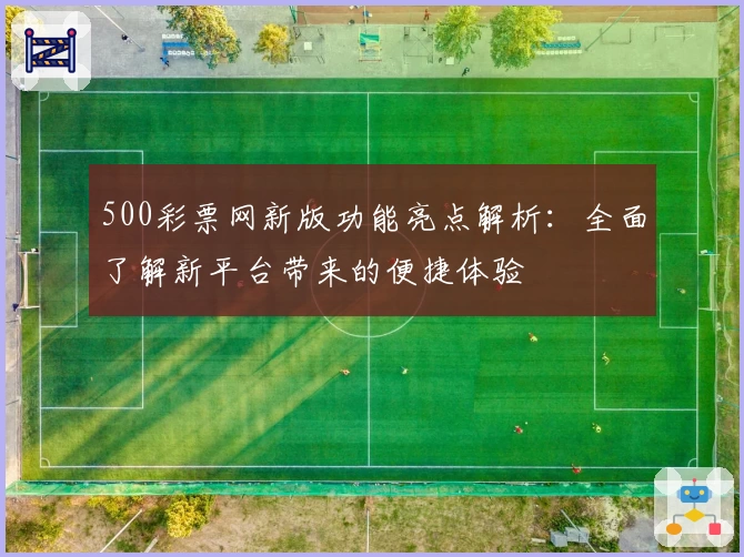 500彩票网新版功能亮点解析：全面了解新平台带来的便捷体验