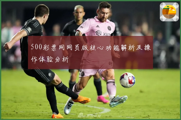 500彩票网网页版核心功能解析及操作体验分析